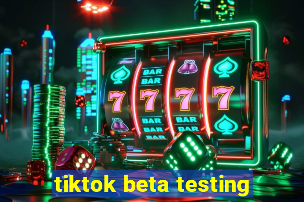 tiktok beta testing